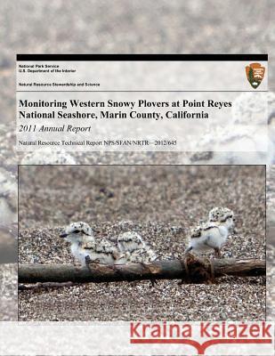 Monitoring Western Snowy Plovers at Point Reyes National Seashore, Marin County, California: 2011 Annual Report Lacey Hughey U. S. Department Nationa 9781493703388 Createspace