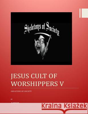 Jesus Cult of Worshippers V: Skeletons of Society MR Al Madain 9781493731091 Createspace