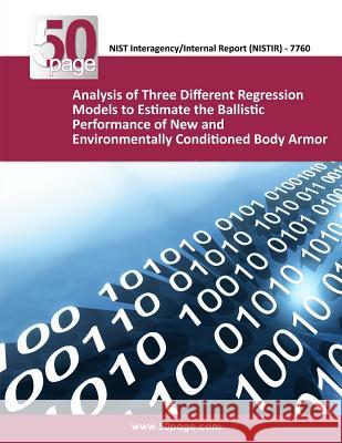 Analysis of Three Different Regression Models to Estimate the Ballistic Performance of New and Environmentally Conditioned Body Armor Nist 9781493755929 Createspace