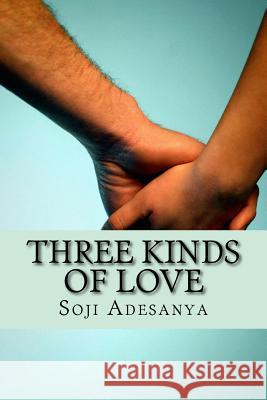 Three Kinds of Love Soji Adesanya 9781493768240 Createspace