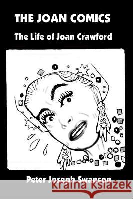 The Joan Comics: The Life of Joan Crawford Peter Joseph Swanson 9781493780228 Createspace