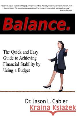 Balance: The Quick and Easy Guide to Achieving Financial Stability By Using a Budget Cabler, Jason L. 9781493783489 Createspace