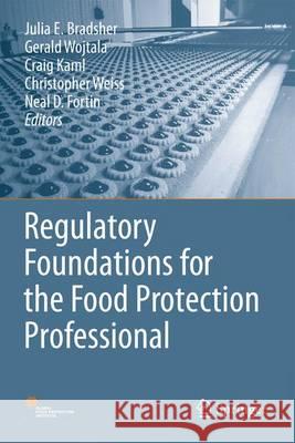Regulatory Foundations for the Food Protection Professional Julia E. Bradsher Gerald Wojtala Craig Kaml 9781493906499 Springer