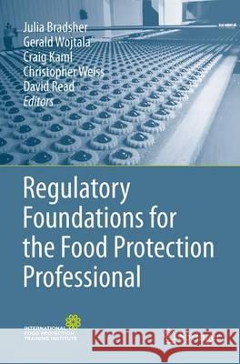 Regulatory Foundations for the Food Protection Professional Julia Bradsher Gerald Wojtala Craig Kaml 9781493948765 Springer
