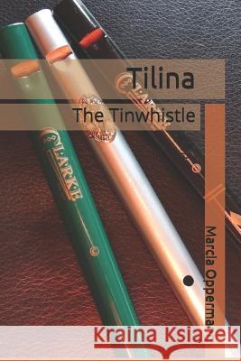 Tilina: The Tinwhistle Marcia Oppermann 9781494236632 Createspace