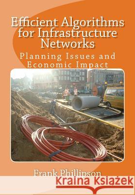Efficient Algorithms for Infrastructure Networks: Planning Issues and Economic Impact Frank Phillipson 9781494252373 Createspace