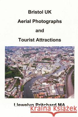 Bristol UK Aerial Photographs and Tourist Attractions: Aerial Photography Interpretation Llewelyn Pritchard 9781494301316 Createspace