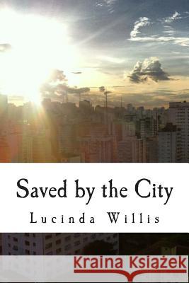 Saved by the City Lucinda Willis 9781494334956 Createspace