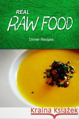 Real Raw Food - Dinner Recipes Real Raw Food Recipes 9781494371609 Createspace