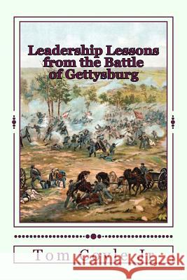 Leadership Lessons from the Battle of Gettysburg Tom Coyl 9781494704032 Createspace