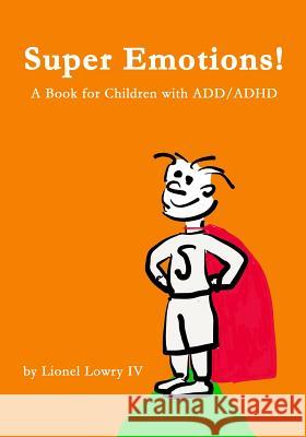 Super Emotions! A Book for Children with ADD/ADHD: Created especially for children, emotional age 2-8, Super Emotions! teaches kids how to control the Lowry, Lionel 9781494725105 Createspace