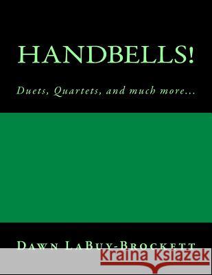 Handbells!: Duets, Quartets, and Much More... Dawn Labuy-Brockett 9781494773786 Createspace