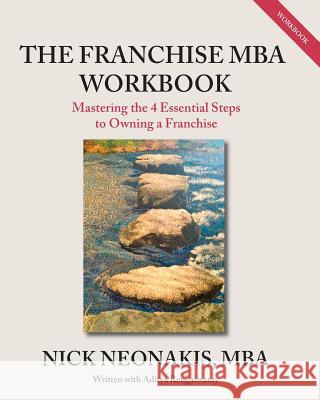 The Franchise MBA Workbook: Mastering the 4 Essential Steps to Owning a Franchise MR Nick Neonakis MR Aditya Rengaswamy 9781494778347 Createspace