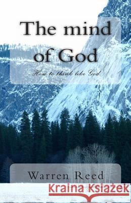 The mind of God: How to think like God Reed, Warren 9781494817855 Createspace