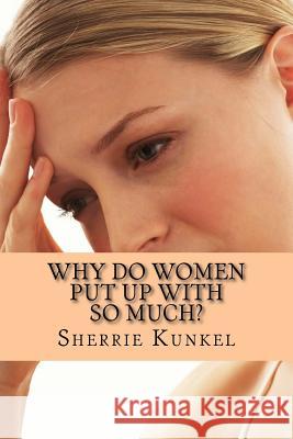 Why Do Women Put Up With so Much.: 21st Century Women Kunkel, Sherrie 9781494838270 Createspace