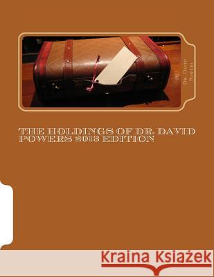 The Holdings of Dr. David Powers 2013 Edition: Twenty Peculiar Items in the Vast Collections of a Man Devoted to the Acquisition of Unique Things Dr David Powers 9781494859640 Createspace