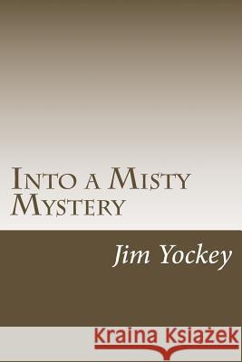 Into the Misty Mystery: A Misty Mystery Jim Edsell Yockey 9781494925536 Createspace