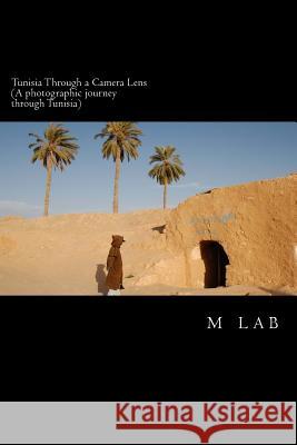 Tunisia through a Camera Lens (A photographic journey through Tunisia) Lab, M. 9781495261879 Createspace