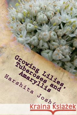 Growing Lilies, Tuberoses and Amaryllis Harshita Joshi 9781495271861 Createspace