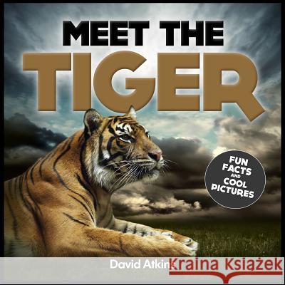 Meet The Tiger: Fun Facts & Cool Pictures Atkins, David 9781495290282 Createspace