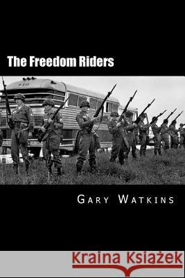 The Freedom Riders Gary Watkins 9781495292217 Createspace