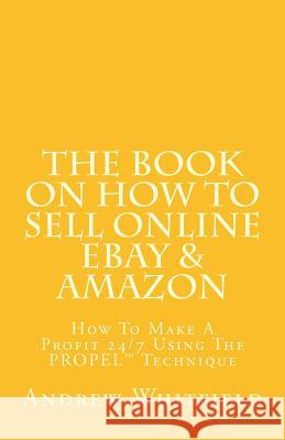 The Book on How to Sell Online EBay & Amazon: How To Make A Profit 24/7 Using The 