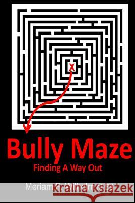 Bully Maze Finding A Way Out Wilhelm M. Ed, Meriam F. 9781495336096 Createspace