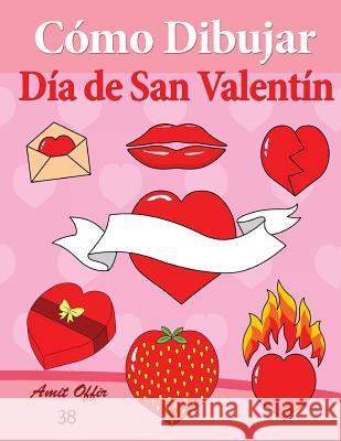 Cómo Dibujar - Día de San Valentín: Libros de Dibujo Offir, Amit 9781495340628 Createspace