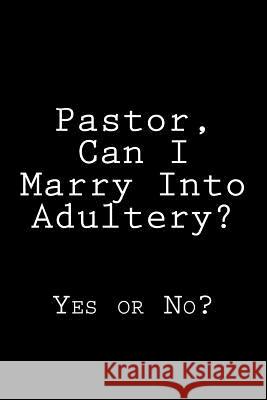 Pastor, Can I Marry Into Adultery?: Yes or No? K. Rose 9781495342332 Createspace