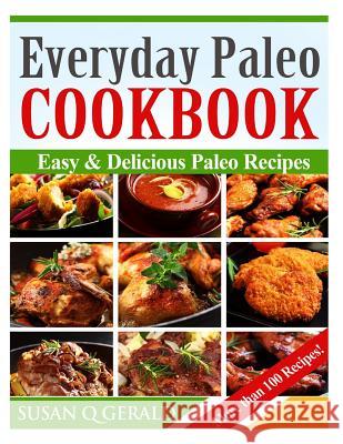Everyday Paleo Cookbook: Easy & Delicious Paleo Recipes! (More than 100 Recipes) Gerald, Susan Q. 9781495429071 Createspace