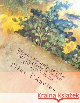 Histoire Naturelle de pline l'Ancien (Tome Ii du livre XIV a XXV inclus Ballin, G-Ph 9781495440663 Createspace