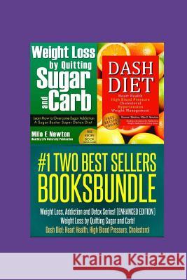 Two Best Sellers Book Bundle: Weight Loss, Addiction and Detox Series!(ENHANCED): Weight Loss by Quitting Sugar and Carb! Dash Diet: Heart Health, H Newton, Milo E. 9781495445163 Createspace