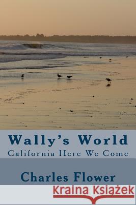 Wally's World: California Here we Come Flower, Charles Edison 9781495456282 Createspace