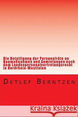 Die Beteiligung der Personalraete an Baumassnahmen und Anmietungen nach dem Landespersonalvertretungsrecht in Nordrhein-Westfalen Berntzen, Detlef 9781496023650 Createspace