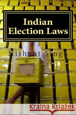 Indian Election Laws MR Nishant Singh 9781496084361 Createspace