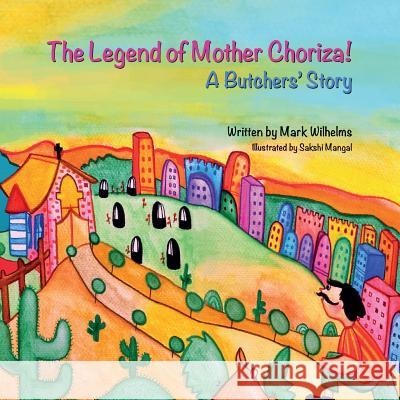 The Legend of Mother Choriza!: A Butchers' Story Mark Wilhelms 9781496091284 Createspace