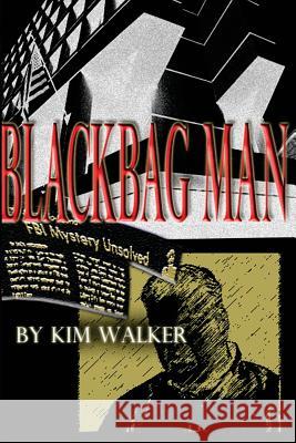 BlackBag Man: The UNAUTHORIZED Biography of a ROGUE AGENT Walker, Kim 9781496100740 Createspace
