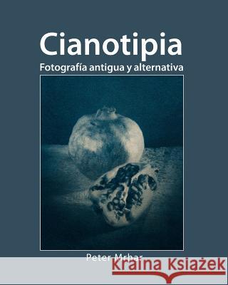 Cianotipia: Fotografía antigua y alternativa Mrhar, Peter 9781496108920 Createspace
