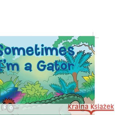 Sometimes I'm a Gator Pam Leitzell 9781496921123 Authorhouse