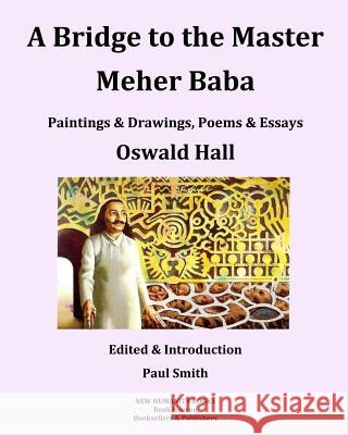 A Bridge to the Master... Meher Baba (Black & White Edition) Oswald Hall Paul Smith 9781497344815 Createspace
