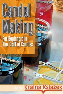 Candle Making: For Beginners In The Craft Of Candles Bernard, Janet C. 9781497355064 Createspace