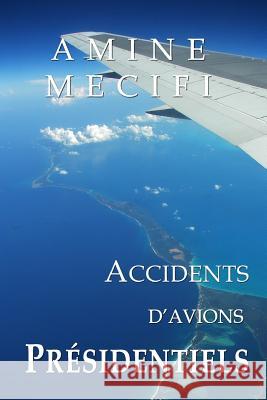Accidents d'Avions Presidentiels Mecifi, Amine 9781497370326 Createspace