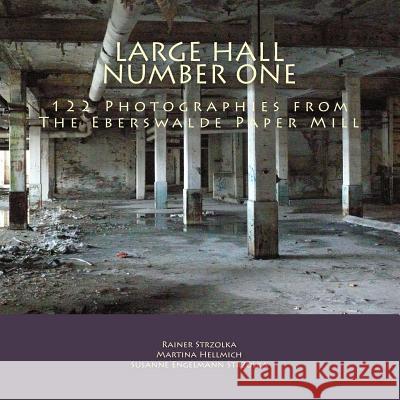 Large Hall Number One: 122 Photographies from The Eberswalde Paper Mill Strzolka, Rainer 9781497411241 Createspace