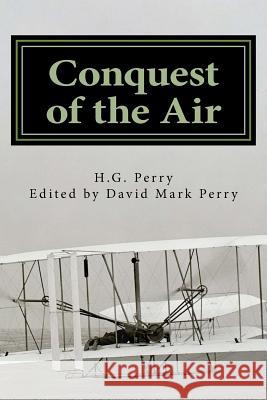 Conquest of the Air H. G. Perry David Mark Perry 9781497432932 Createspace
