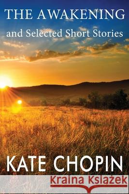 The Awakening and Selected Short Stories Kate Chopin 9781497441897 Createspace Independent Publishing Platform