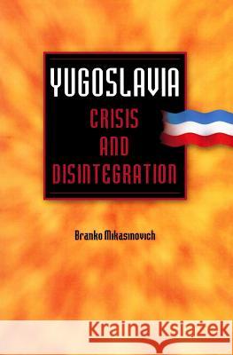 Yugoslavia: Crisis and Disintegration Branko Mikasinovich 9781497542310 Createspace