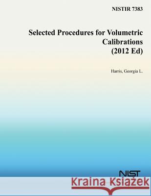 Selected Procedures for Volumetric Calibrations (2012 Ed) Georgia L. Harris U. S. Department of Commerce-Nist 9781497549890 Createspace