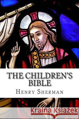 The Children's Bible Henry a. Sherman Charles Foster Kent 9781497566675 Createspace