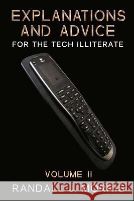 Explanations and Advice for the Tech Illiterate Volume II Randall J. Morris 9781497577268 Createspace