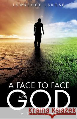 A Face to Face with God Lawrence LaRose 9781498418010 Xulon Press